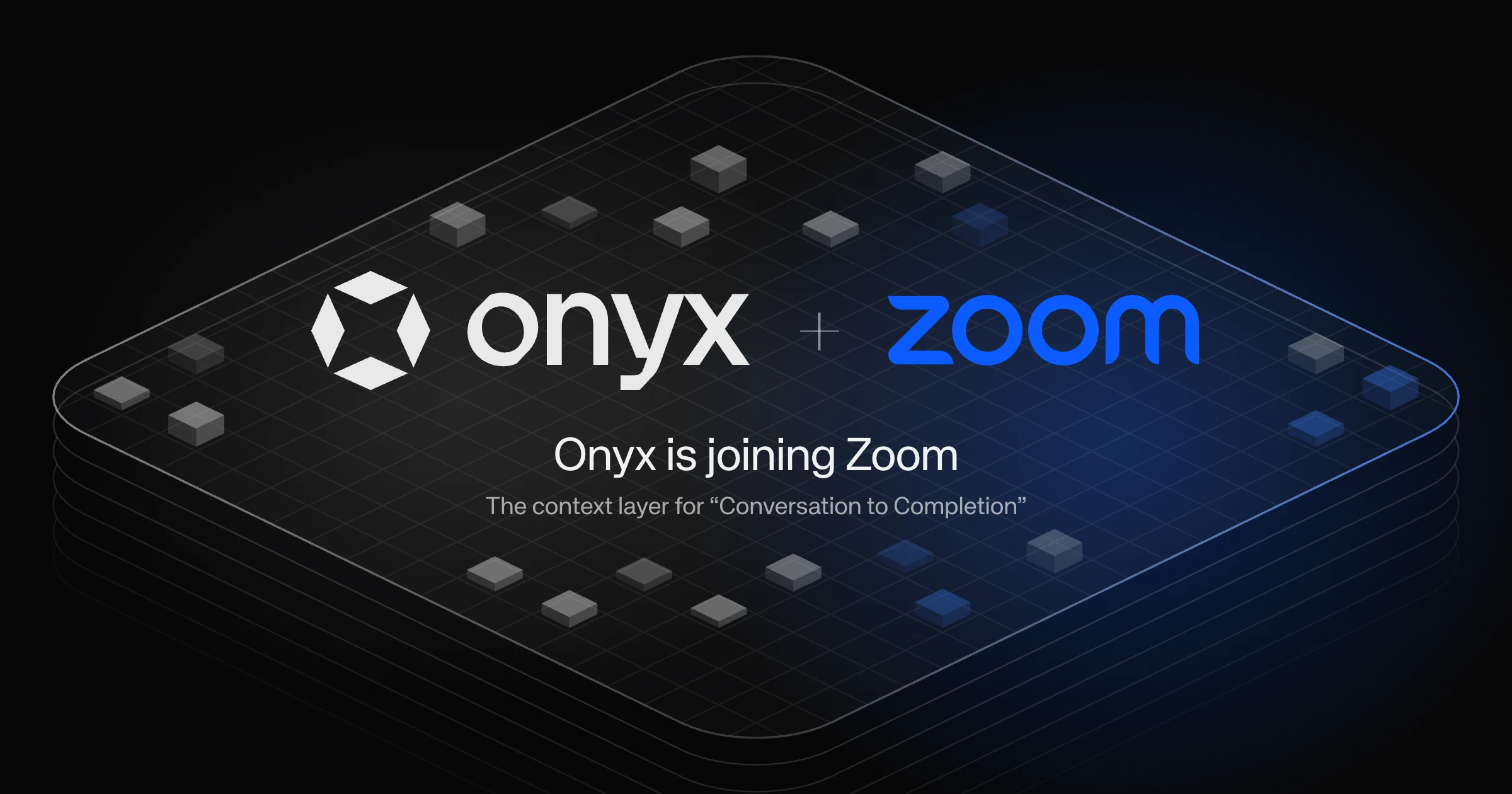 Onyx is joining Zoom: the context layer for “Conversation to Completion”